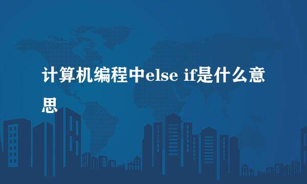 计算机编程中else if是什么意思