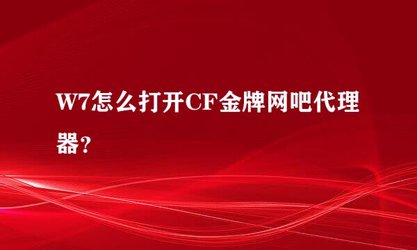 W7怎么打开CF金牌网吧代理器？