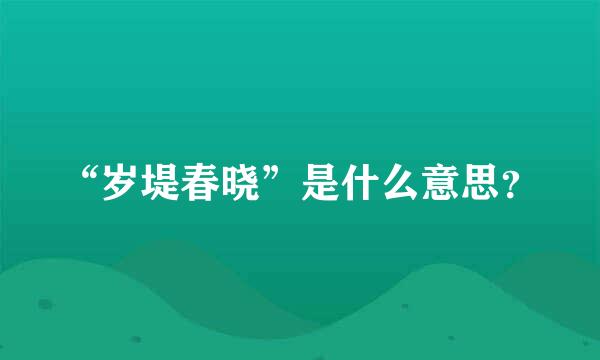 “岁堤春晓”是什么意思？