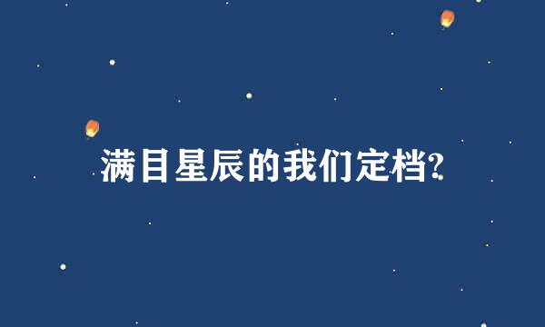 满目星辰的我们定档?