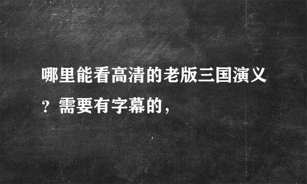 哪里能看高清的老版三国演义？需要有字幕的，