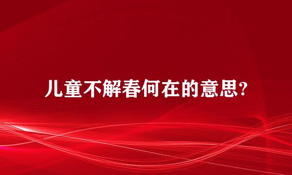 儿童不解春何在的意思?