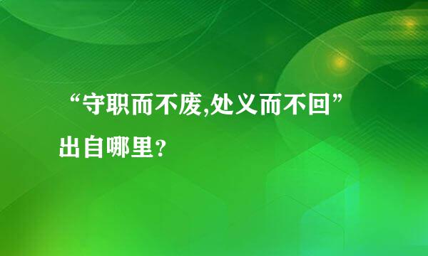 “守职而不废,处义而不回”出自哪里？