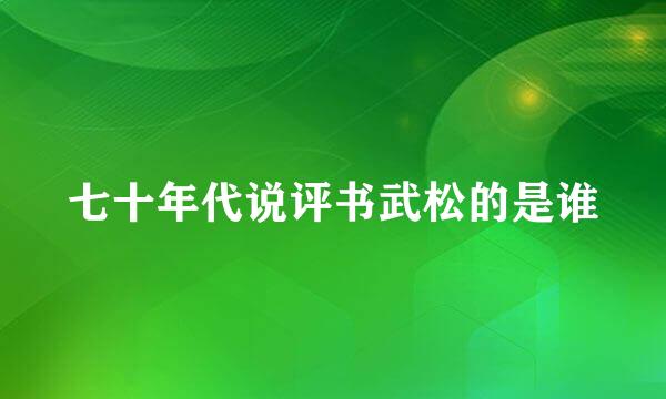 七十年代说评书武松的是谁