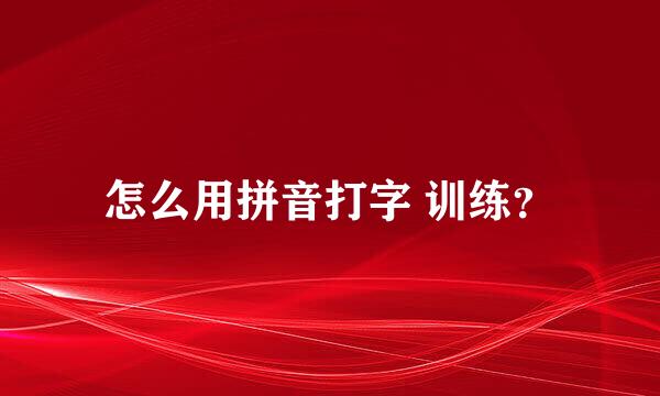 怎么用拼音打字 训练？