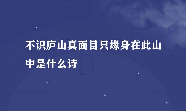 不识庐山真面目只缘身在此山中是什么诗