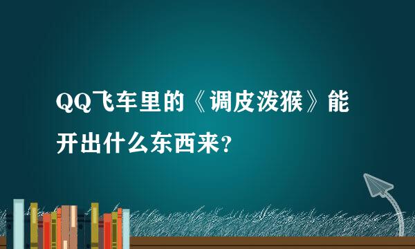 QQ飞车里的《调皮泼猴》能开出什么东西来？