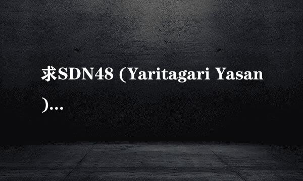 求SDN48 (Yaritagari Yasan) 的音乐下载地址 不是视频的 谢啦