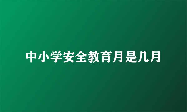 中小学安全教育月是几月