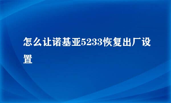 怎么让诺基亚5233恢复出厂设置