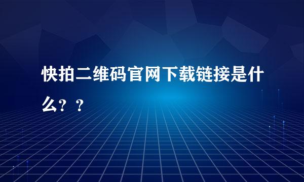 快拍二维码官网下载链接是什么？？