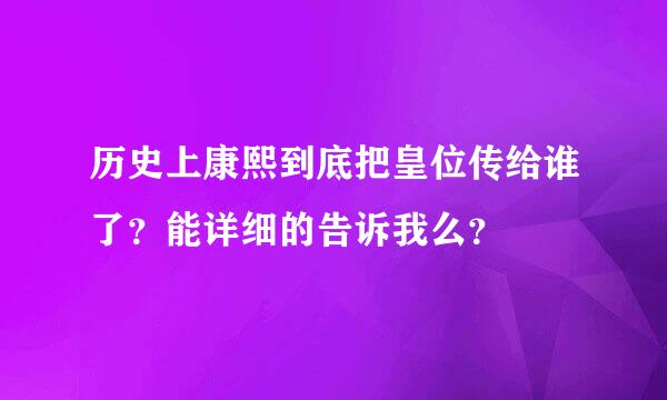 历史上康熙到底把皇位传给谁了？能详细的告诉我么？