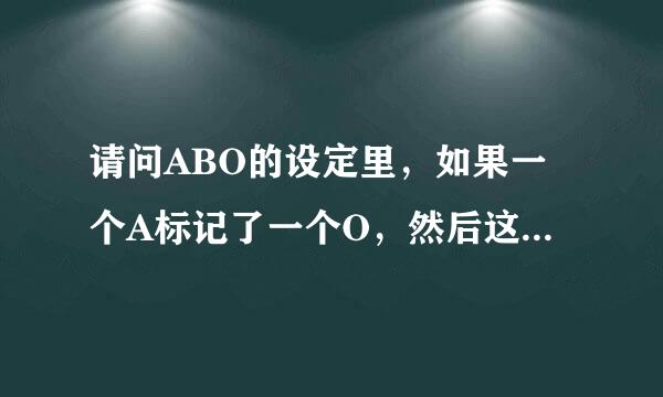 请问ABO的设定里，如果一个A标记了一个O，然后这个A死了，那被他标记的那个O还能再被其他A标记吗