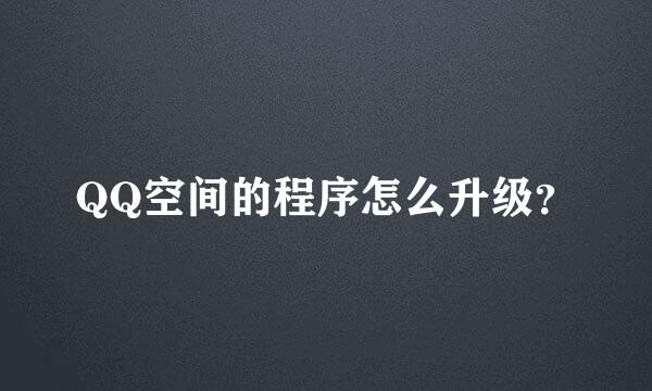 QQ空间的程序怎么升级？