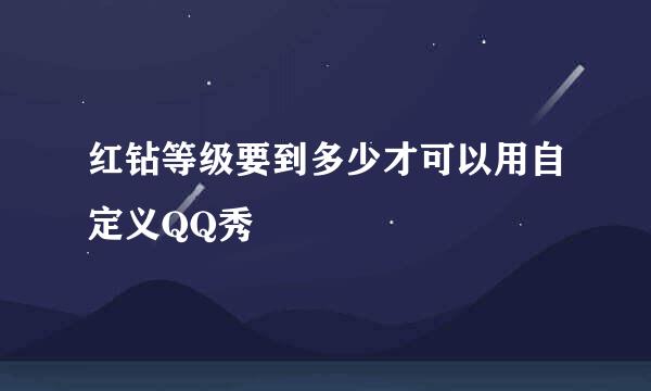 红钻等级要到多少才可以用自定义QQ秀