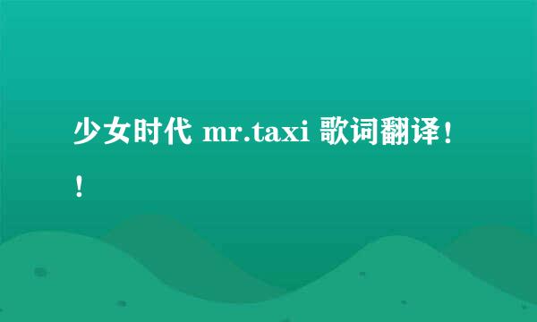 少女时代 mr.taxi 歌词翻译！！