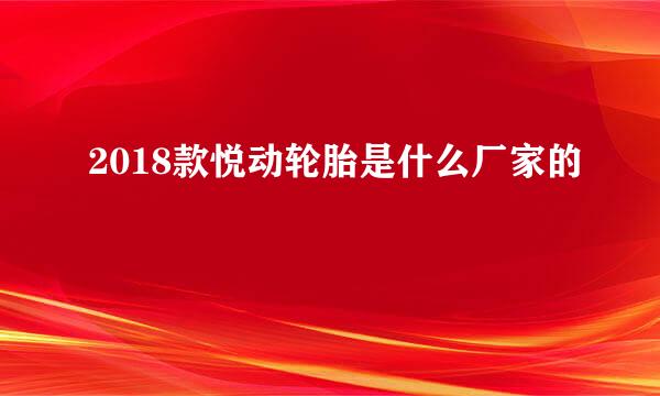 2018款悦动轮胎是什么厂家的