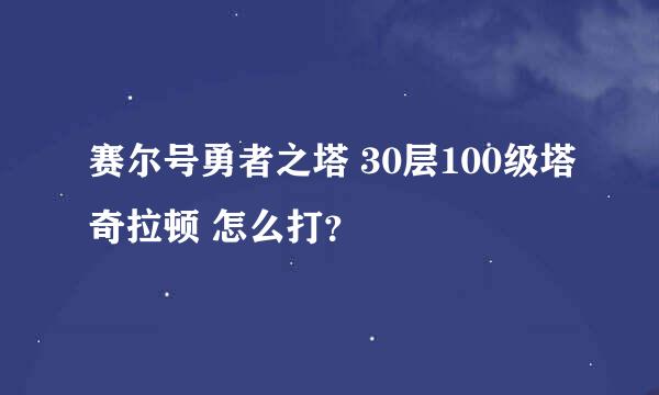 赛尔号勇者之塔 30层100级塔奇拉顿 怎么打？