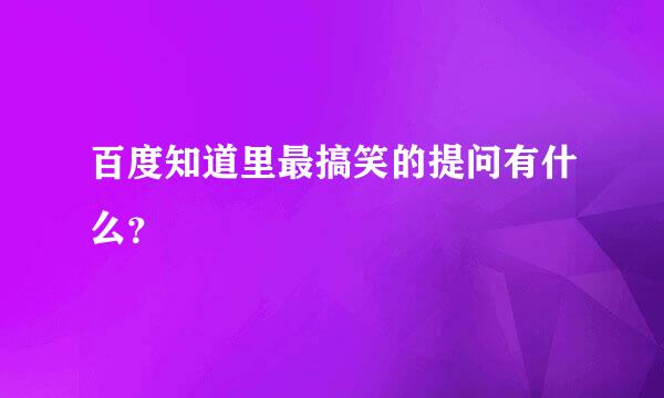 百度知道里最搞笑的提问有什么？