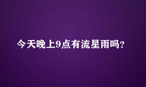 今天晚上9点有流星雨吗？