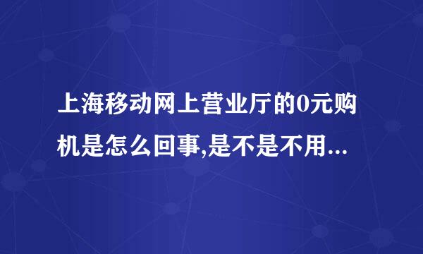 上海移动网上营业厅的0元购机是怎么回事,是不是不用花一分钱就能拿到手机?