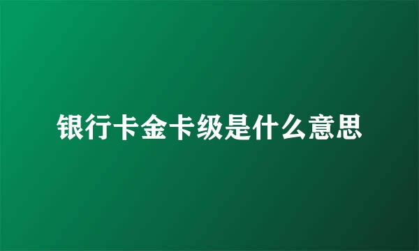 银行卡金卡级是什么意思