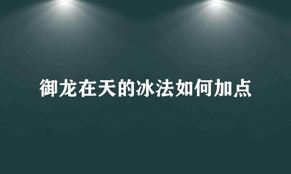 御龙在天的冰法如何加点