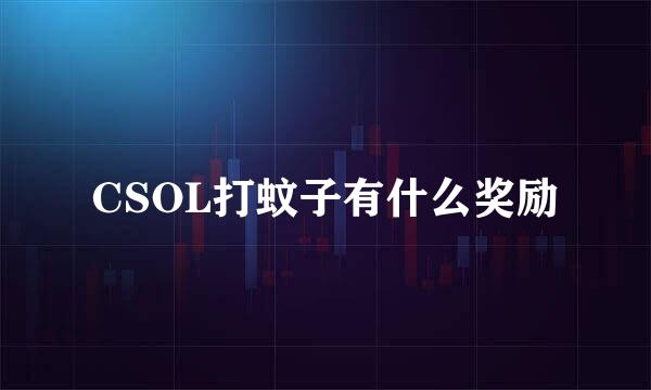 CSOL打蚊子有什么奖励