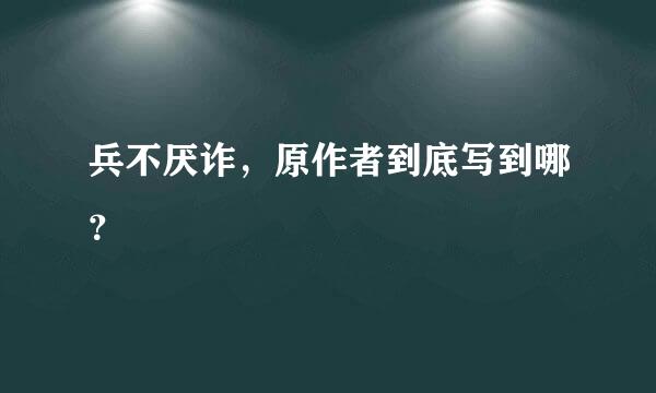 兵不厌诈，原作者到底写到哪？