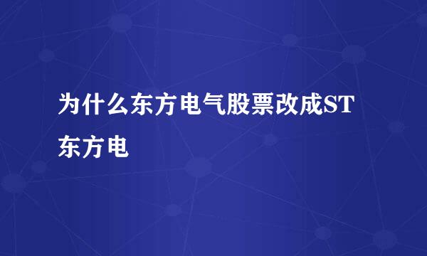 为什么东方电气股票改成ST东方电