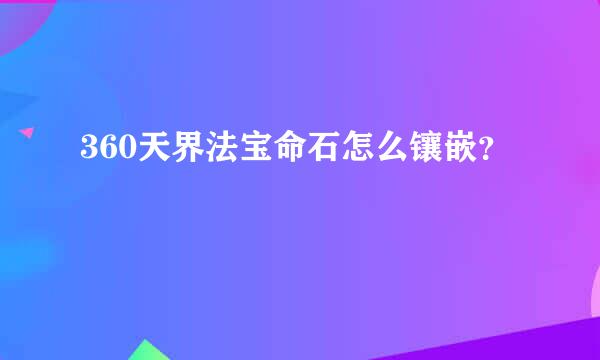 360天界法宝命石怎么镶嵌？