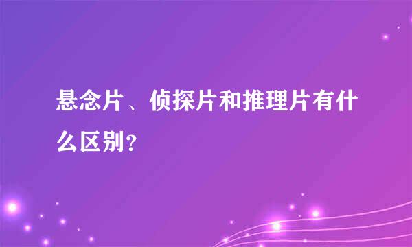 悬念片、侦探片和推理片有什么区别？