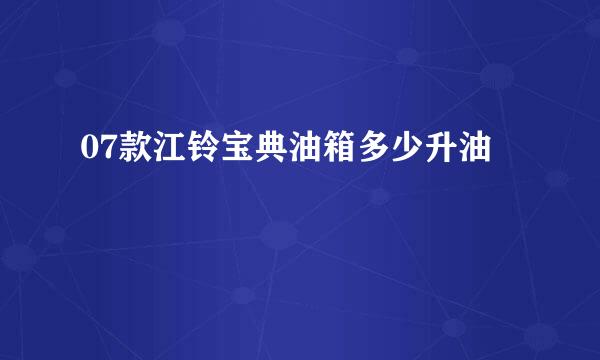 07款江铃宝典油箱多少升油