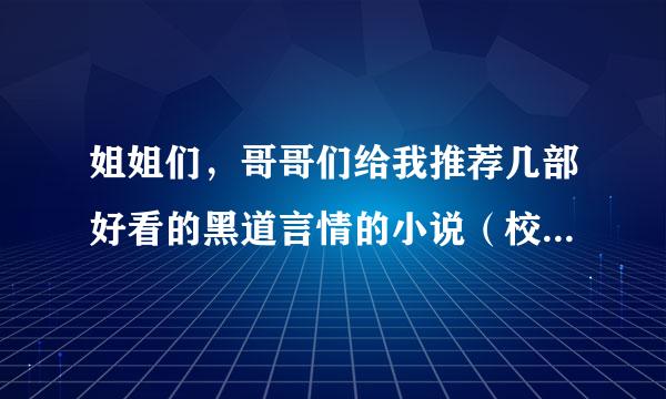 姐姐们，哥哥们给我推荐几部好看的黑道言情的小说（校园的也ok）