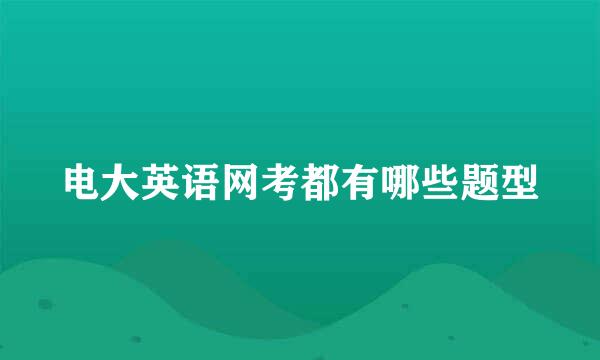 电大英语网考都有哪些题型