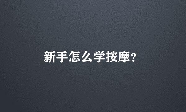 新手怎么学按摩？