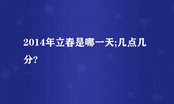 2014年立春是哪一天;几点几分?