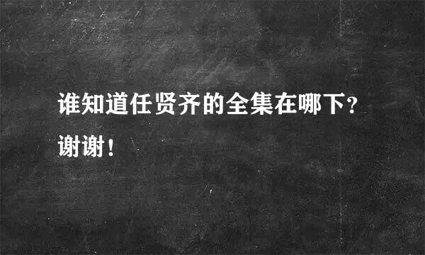 谁知道任贤齐的全集在哪下？谢谢！