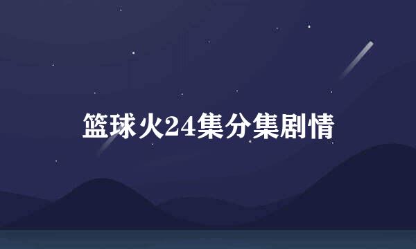 篮球火24集分集剧情