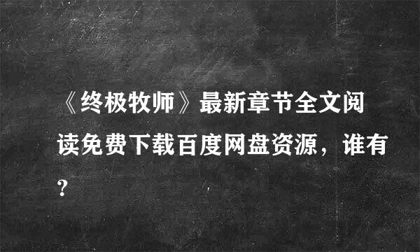 《终极牧师》最新章节全文阅读免费下载百度网盘资源，谁有？