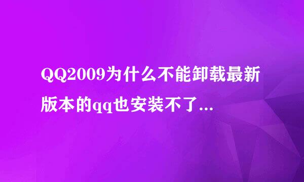 QQ2009为什么不能卸载最新版本的qq也安装不了。求高手帮帮