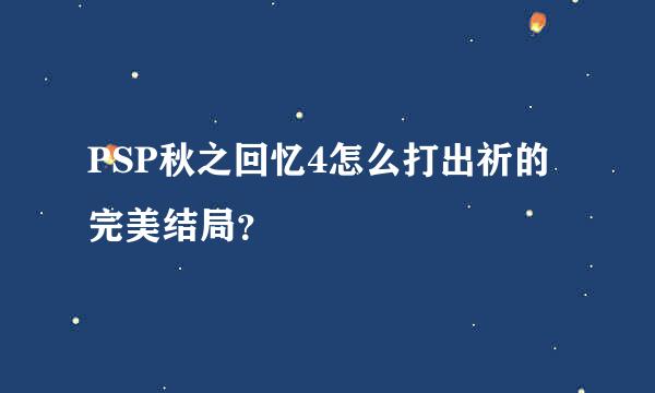 PSP秋之回忆4怎么打出祈的完美结局？