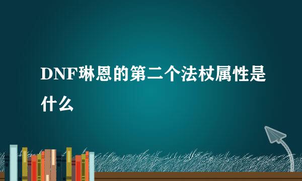 DNF琳恩的第二个法杖属性是什么