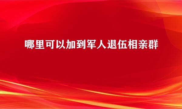 哪里可以加到军人退伍相亲群