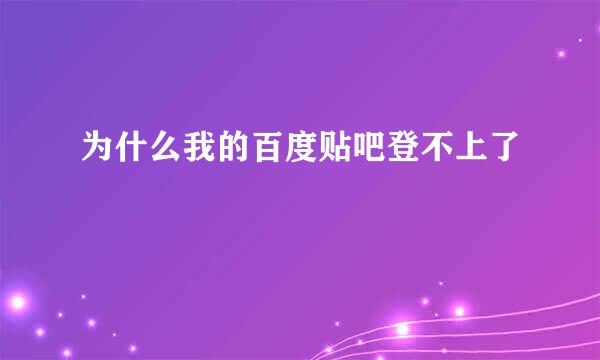 为什么我的百度贴吧登不上了