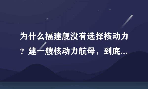 为什么福建舰没有选择核动力？建一艘核动力航母，到底有多难？