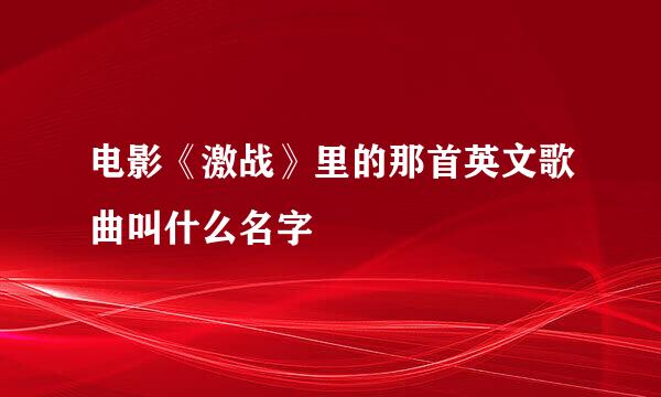 电影《激战》里的那首英文歌曲叫什么名字