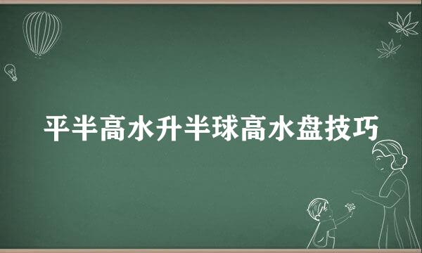 平半高水升半球高水盘技巧