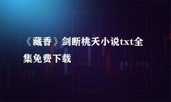 《藏香》剑断桃夭小说txt全集免费下载