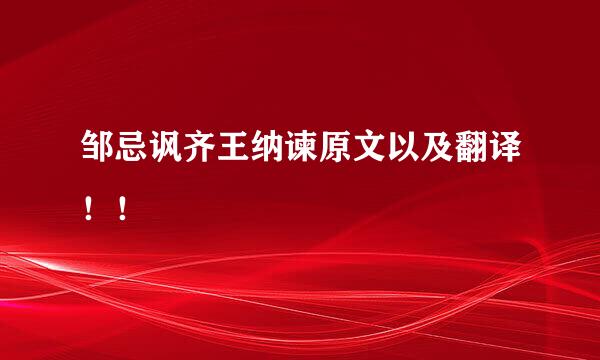 邹忌讽齐王纳谏原文以及翻译！！